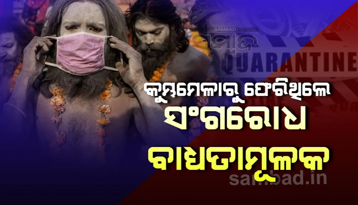  କୁମ୍ଭମେଳାରୁ ରାଜ୍ୟକୁ ଫେରୁଥିଲେ ଆରଟିପିସିଆର ରି‌ପୋର୍ଟ ଓ ୧୪ ଦିନିଆ ସଂଗରୋଧ ବାଧ୍ୟତାମୂଳକ