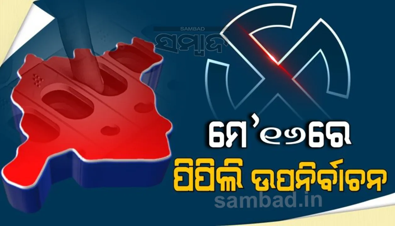  ପୁଣି ଘୁଞ୍ଚିଲା ପିପିଲି ଉପନିର୍ବାଚନ: ମେ’ ୧୬ରେ ଭୋଟ ଗ୍ରହଣ, ୧୯ ତାରିଖରେ ଗଣତି