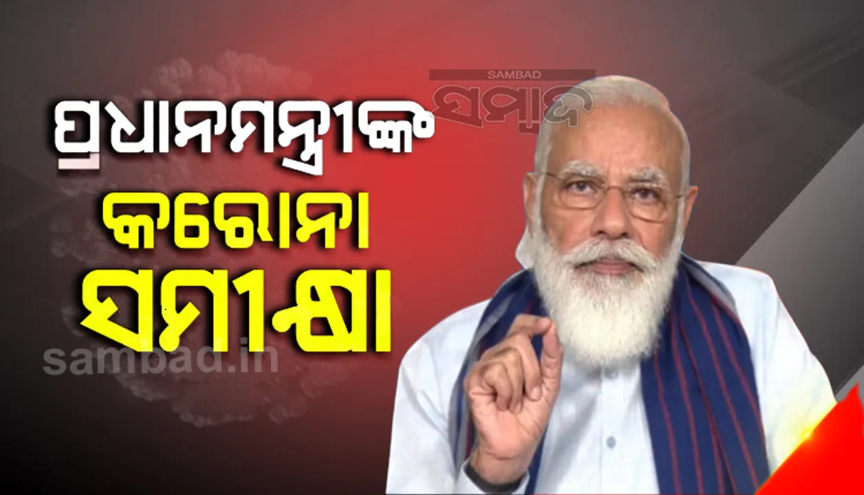  ଦେଶରେ କରୋନା ସ୍ଥିତି ଓ ଟିକାକରଣ ନେଇ ସମୀକ୍ଷା କଲେ ପ୍ରଧାନମନ୍ତ୍ରୀ ମୋଦୀ