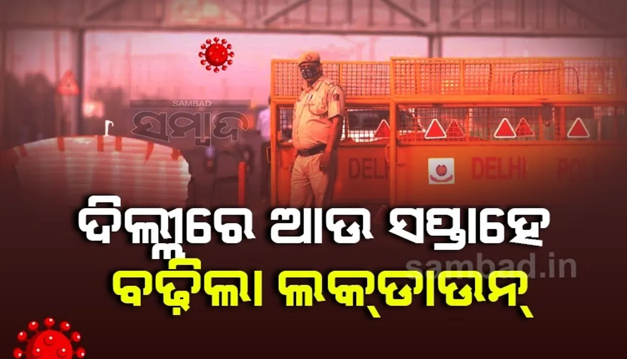  କୋଭିଡ୍-୧୯ ସଂକ୍ରମଣ ବଢ଼ିଲାରୁ ଦିଲ୍ଲୀରେ ଆଉ ସପ୍ତାହେ ବଢ଼ିଲା ‘ଲକ୍‌ଡାଉନ୍‌’, ମେ ୩ ପର୍ଯ୍ୟନ୍ତ କଟକଣା