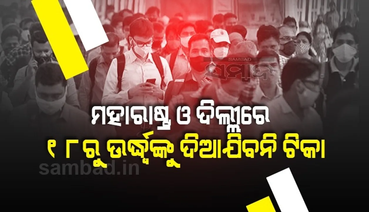  ଟିକା ଅଭାବ ଥିବାରୁ ମହାରାଷ୍ଟ୍ର ଓ ଦିଲ୍ଲୀରେ ମେ’୧ରୁ ୧୮ବର୍ଷରୁ ଉର୍ଦ୍ଧ୍ବଙ୍କୁ ଦିଆଯିବନି ଟିକା