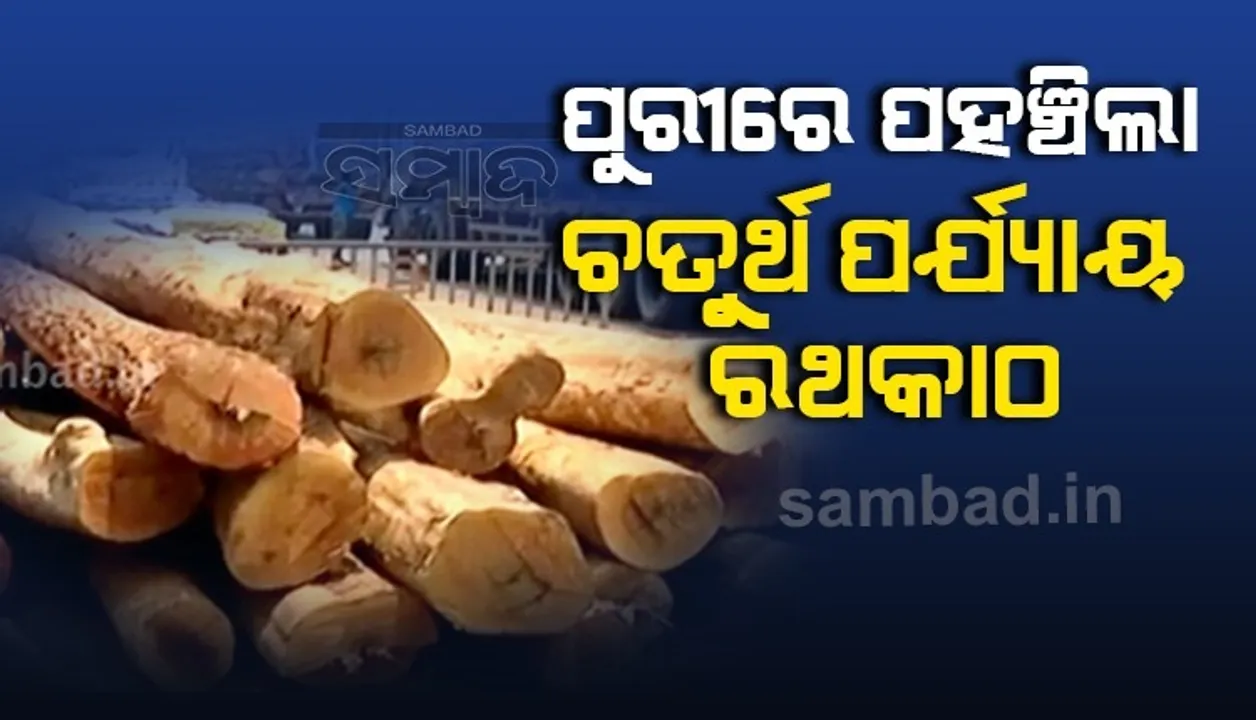  ପୁରୀରେ ରଥଯାତ୍ରା ପାଇଁ ରଥଖଳାରେ ପହଞ୍ଚିଲା ଚତୁର୍ଥ ପର୍ଯ୍ୟାୟ ରଥକାଠ
