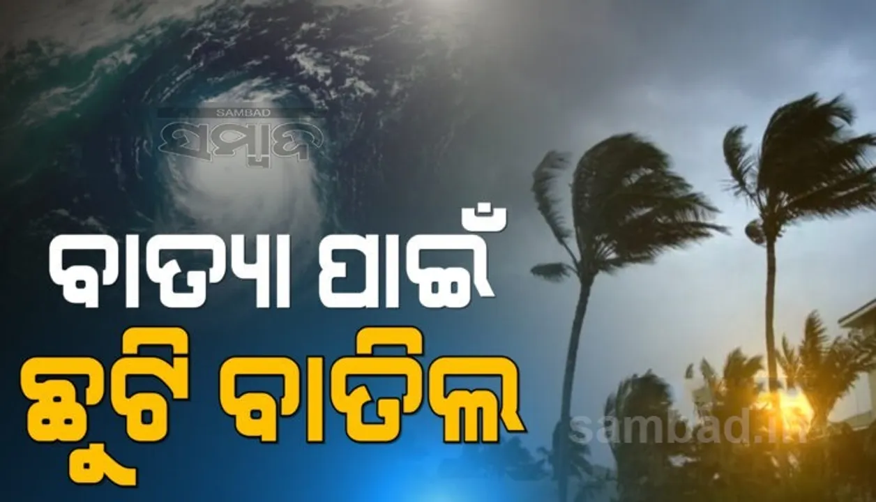  ବାତ୍ୟା ପାଇଁ ସରକାରୀ କର୍ମଚାରୀଙ୍କ ଛୁଟି ବାତିଲ