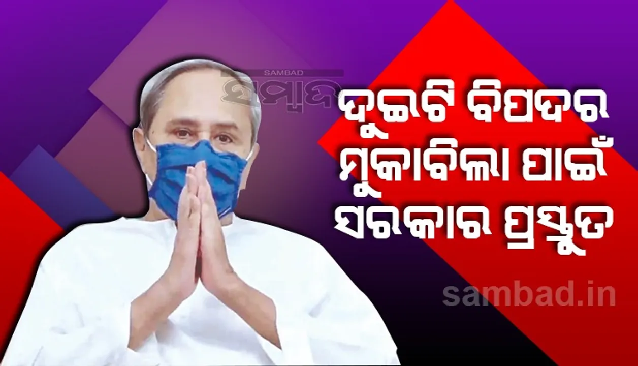  ଆମକୁ ଏକ ସମୟରେ ଦୁଇଟି ବିପଦର ମୁକାବିଲା କରିବାକୁ ପଡ଼ିବ, ସରକାର ଏଥିପାଇଁ ପ୍ରସ୍ତୁତ : ମୁଖ୍ୟମନ୍ତ୍ରୀ
