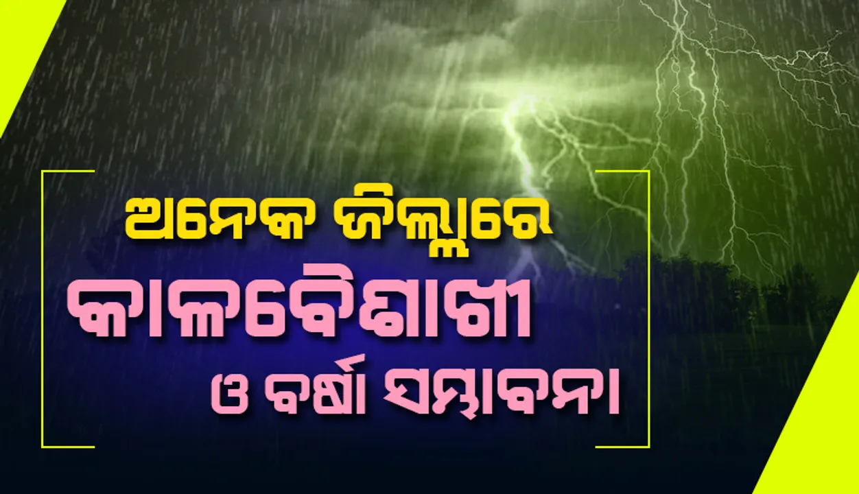  ୨୪ ଘଣ୍ଟା ମଧ୍ୟରେ ୨୫ ଜିଲ୍ଲାରେ କାଳବୈଶାଖୀ ଜନିତ ଝଡ଼ବର୍ଷା ସହ ୧୩ ଜିଲ୍ଲାରେ ପ୍ରବଳ ବର୍ଷା ସମ୍ଭାବନା