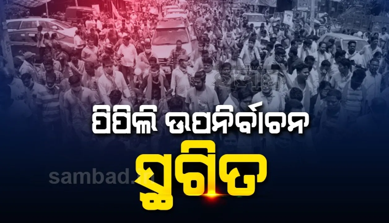  ପିପିଲି ଉପନିର୍ବାଚନ ସ୍ଥଗିତ, ଉଠିଲା ଆଚରଣବିଧି