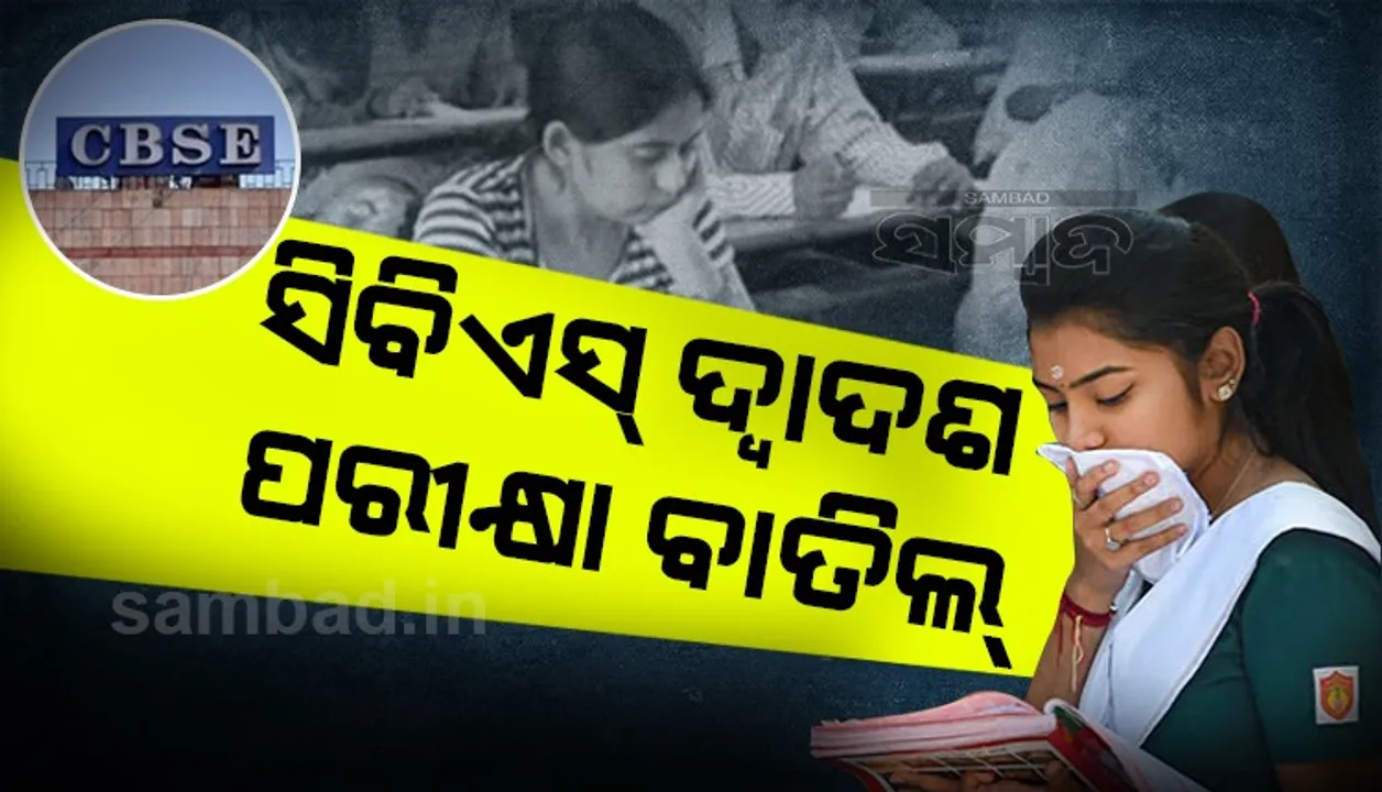  ବାତିଲ ହେଲା ସିବିଏସଇ ଦ୍ବାଦଶ ପରୀକ୍ଷା
