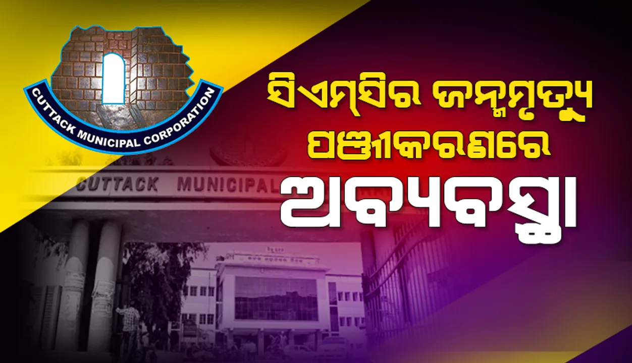  ସିଏମ୍‌ସିର ଜନ୍ମମୃତ୍ୟୁ ପଞ୍ଜୀକରଣରେ ଅବ୍ୟବସ୍ଥା