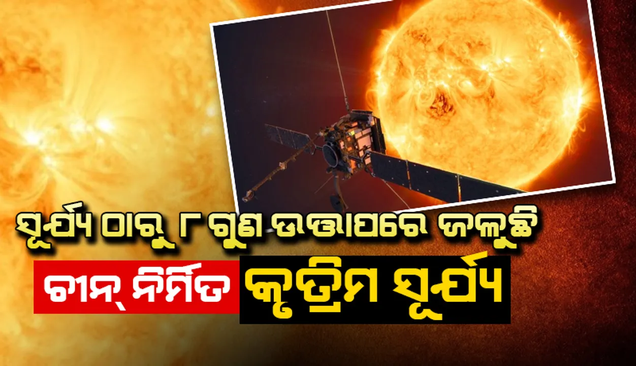 ସୂର୍ଯ୍ୟ ଠାରୁ ୮ଗୁଣ ଉତ୍ତାପରେ ଜଳୁଛି ଚୀନ୍‌ ନିର୍ମିତ ‘କୃତ୍ରିମ ସୂର୍ଯ୍ୟ’