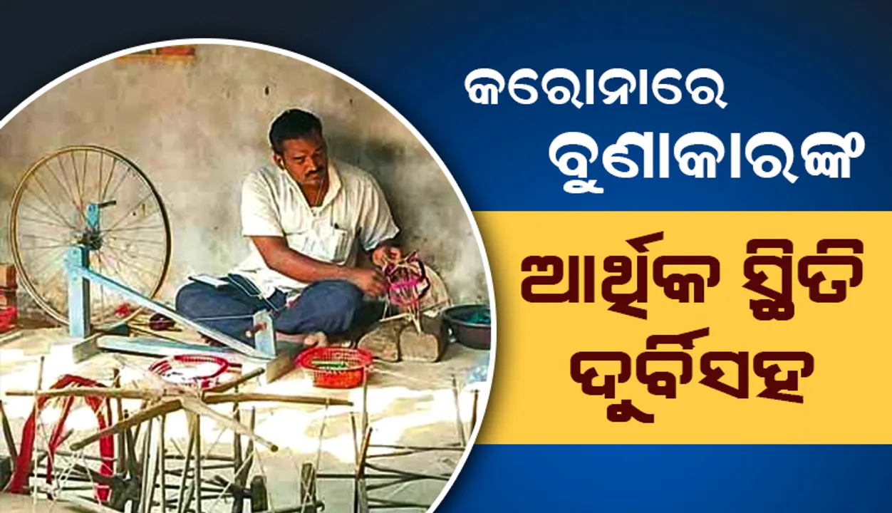  କରୋନାରେ ବୁଣାକାରଙ୍କ ଆର୍ଥିକ ସ୍ଥିତି ଦୁର୍ବିସହ