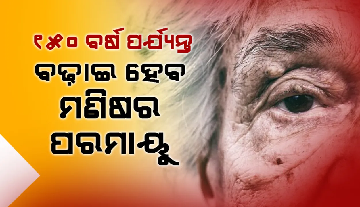  ୧୫୦ ବର୍ଷ ପର୍ଯ୍ୟନ୍ତ ବଢ଼ାଇ ହେବ ମଣିଷର ପରମାୟୁ: ଅଧ୍ୟୟନ