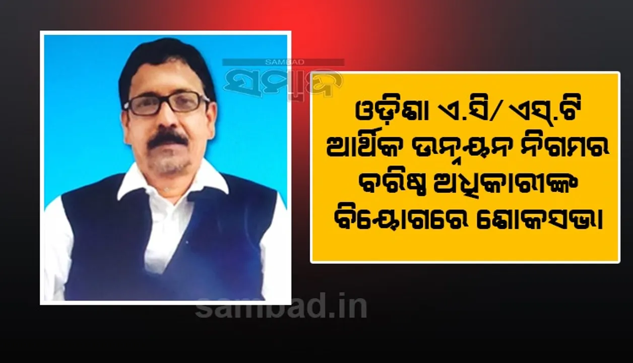  ଓଡ଼ିଶା ଏସ.ସି/ ଏସ.ଟି ଆର୍ଥିକ ଉନ୍ନୟନ ନିଗମର ବରିଷ୍ଠ ଅଧିକାରୀ ଜଗନ୍ନାଥ ପାତ୍ରଙ୍କ ବିୟୋଗରେ ଶୋକସଭା