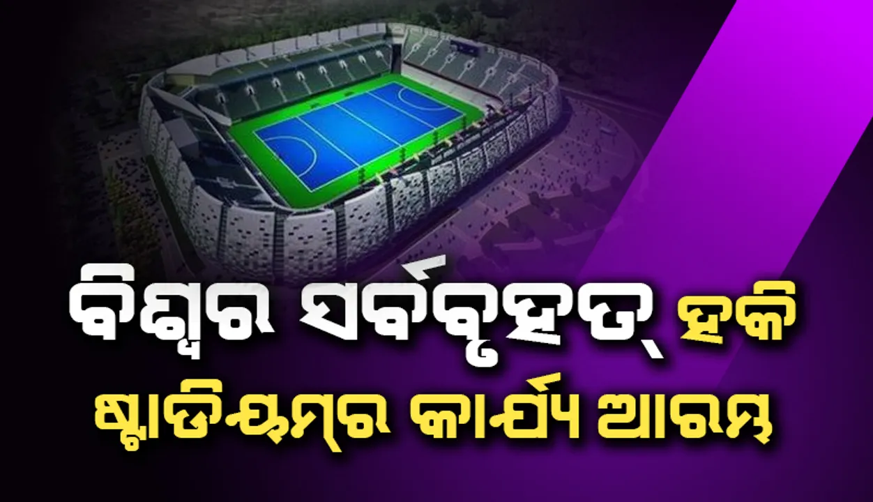  ବିଶ୍ବର ସର୍ବବୃହତ୍ ହକି ଷ୍ଟାଡିୟମର ନିର୍ମାଣ କାର୍ଯ୍ୟ ଆରମ୍ଭ