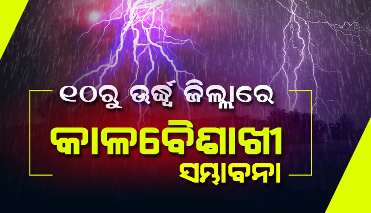  ଆଗାମୀ  ୫ଦିନ ରାଜ୍ୟର ଅନେକ ଜିଲ୍ଲାରେ କାଳବୈଶାଖୀ ସମ୍ଭାବନା