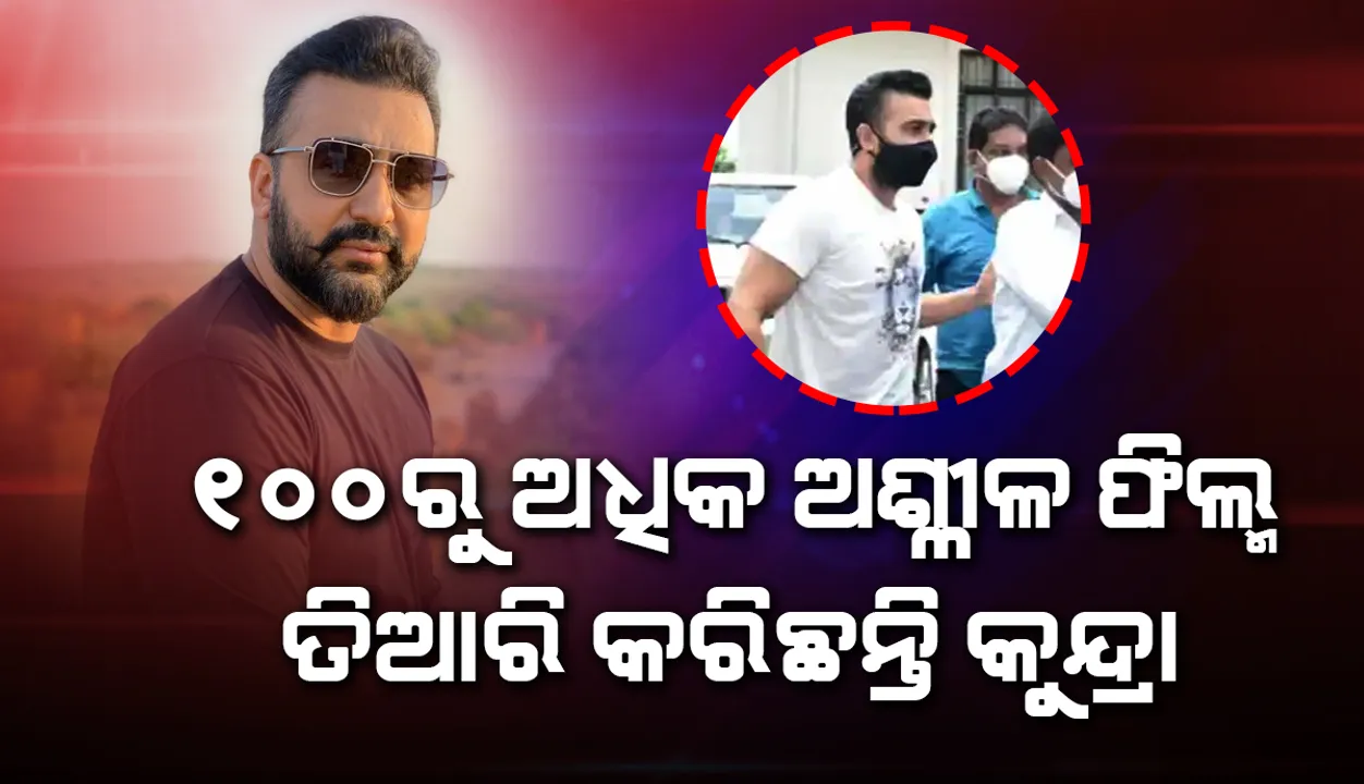  ୧୦୦ରୁ ଅଧିକ ଅଶ୍ଳୀଳ ଫିଲ୍ମ ତିଆରି କରିଛନ୍ତି ରାଜ କୁନ୍ଦ୍ରା, ଯାଞ୍ଚରେ ସହଯୋଗ କରୁନଥିବାରୁ ଆଉ କିଛିଦିନ ହେପାଜତକୁ ନେବ ପୁଲିସ