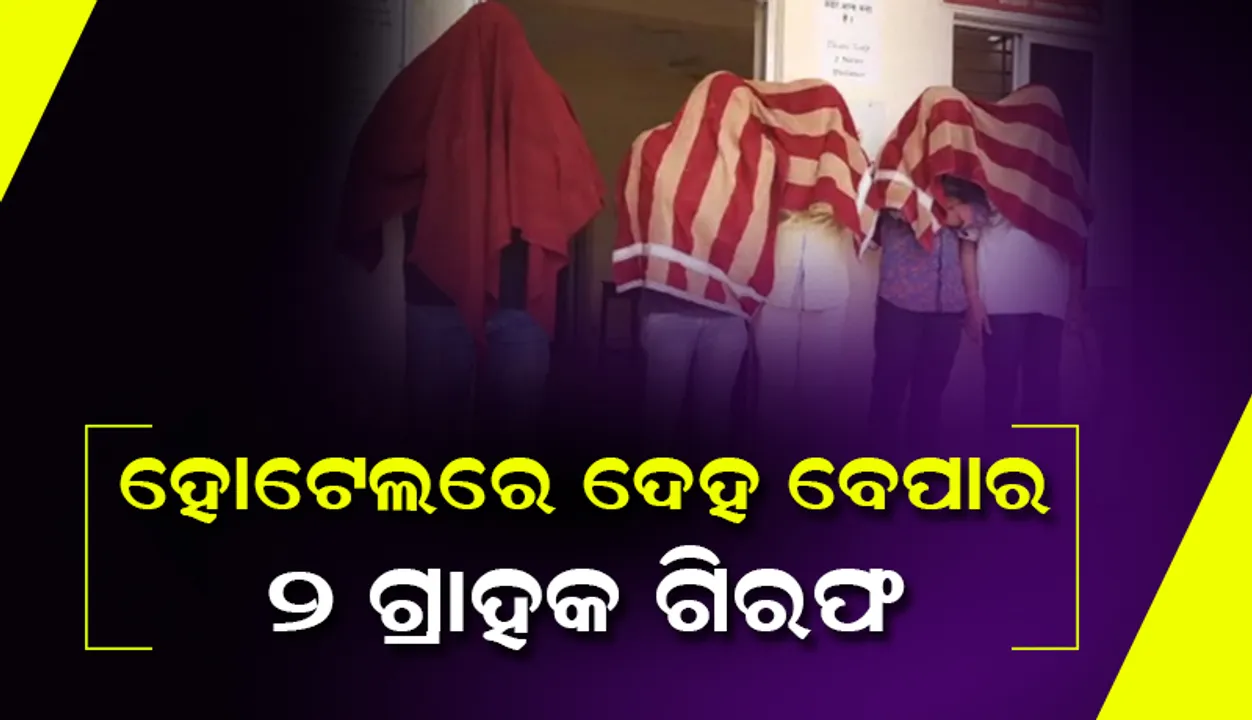  ହୋଟେଲରେ ଦେହବେପାର ଘଟଣା: ଗିରଫ ହେଲେ ଦୁଇ ଗ୍ରାହକ