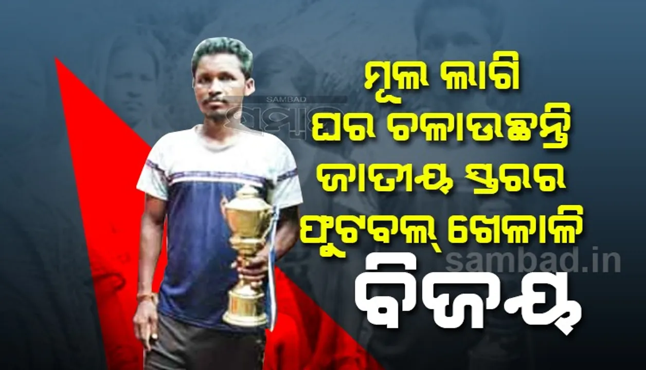  ସନ୍ତୋଷଟ୍ରଫି ଖେଳାଳି ବିଜୟଙ୍କ ଦୟନୀୟ ସ୍ଥିତି; ମୂଲ ଲାଗି ଘର ଚଳାଉଛନ୍ତି