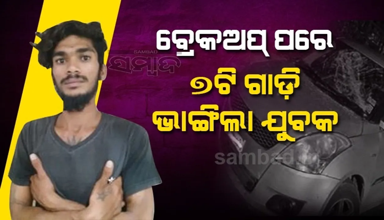  ପ୍ରେମିକା ସହିତ ବ୍ରେକଅପ ହେବା ପରେ ୭ଟି ଗାଡ଼ି ଭାଙ୍ଗିବା ପ୍ରେମିକଙ୍କୁ ମହଙ୍ଗା ପଡ଼ିଲା