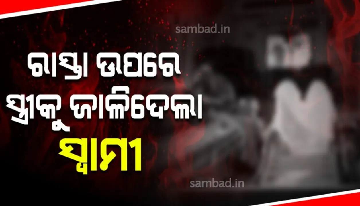  ପାରିବାରିକ କଳହକୁ ନେଇ ସ୍ତ୍ରୀ ଉପରେ ପେଟ୍ରୋଲ ଢାଳି ନିଆଁ ଲଗାଇଦେଲା ସ୍ୱାମୀ