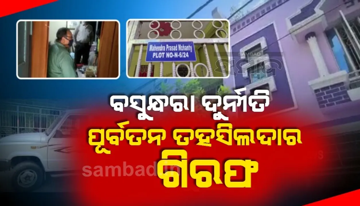  ବସୁନ୍ଧରା ଦୁର୍ନୀତି : ପୂର୍ବତନ ତହସିଲଦାର ଗିରଫ