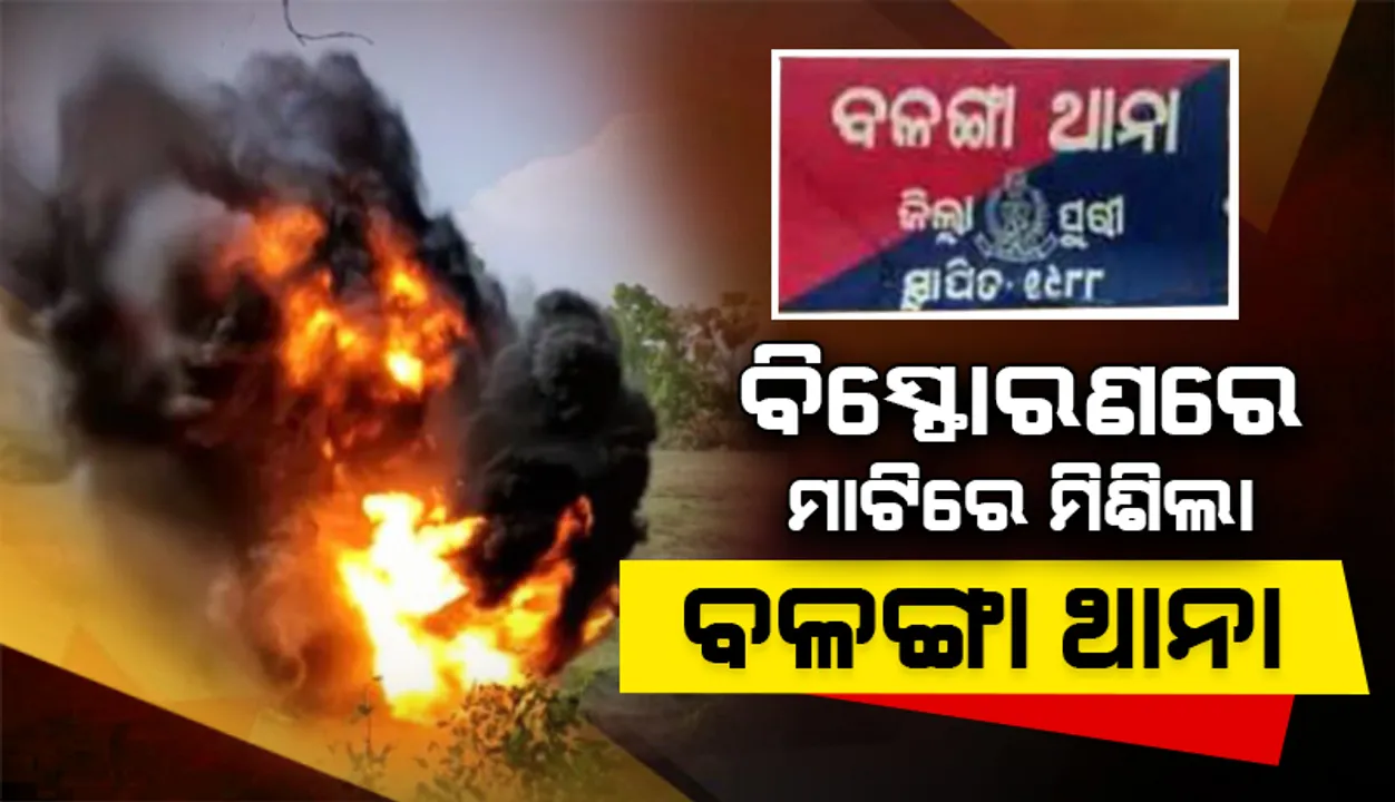  ବିସ୍ଫୋରଣରେ ମାଟିରେ ମିଶିଲା ବଳଙ୍ଗା ଥାନା