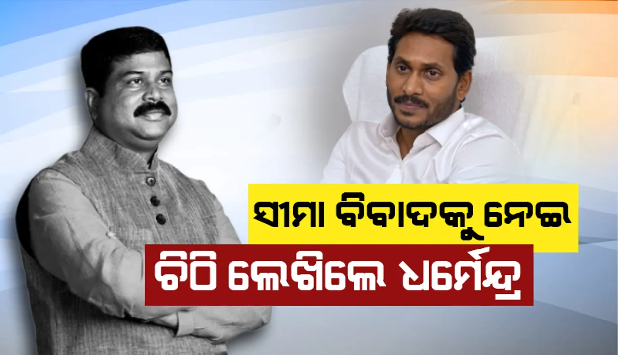  ଓଡ଼ିଶା ସହ ଚାଲିଥିବା ସୀମା ବିବାଦର ଆପୋସ ସମାଧାନ ପାଇଁ ଆନ୍ଧ୍ର ମୁଖ୍ୟମନ୍ତ୍ରୀଙ୍କୁ ଚିଠି ଲେଖିଲେ ଧର୍ମେନ୍ଦ୍ର