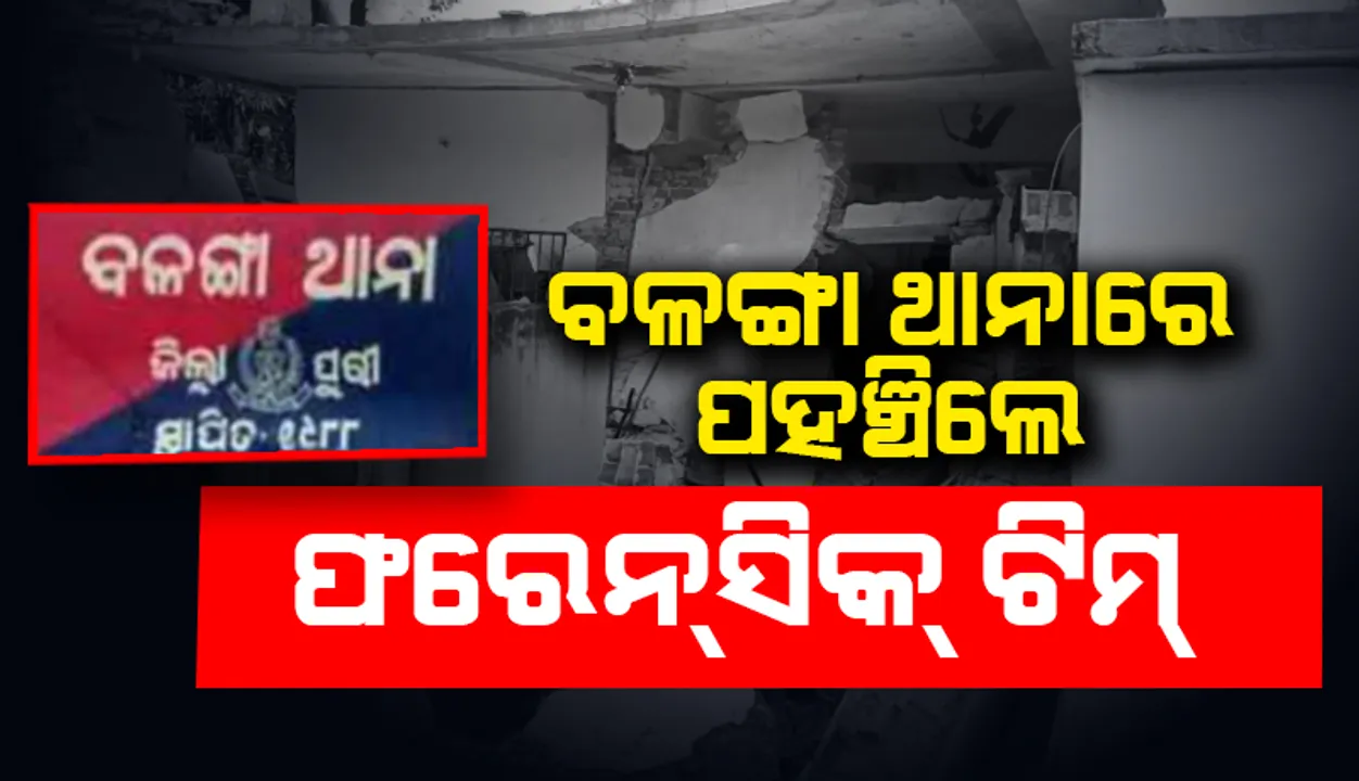  ବଳଙ୍ଗା ଥାନାରେ ବିସ୍ଫୋରଣ: ଘଟଣାସ୍ଥଳରେ ପହଞ୍ଚିଲେ ଫରେନସିକ୍ ଟିମ୍