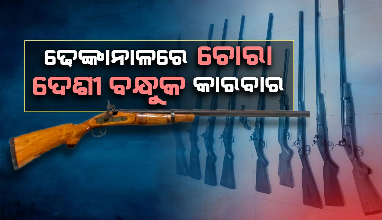  ଢେଙ୍କାନାଳରେ ଚୋରା ଦେଶୀ ବନ୍ଧୁକ କାରବାର, ଧରାପଡ଼ିଲେ ୨ ବେପାରୀ