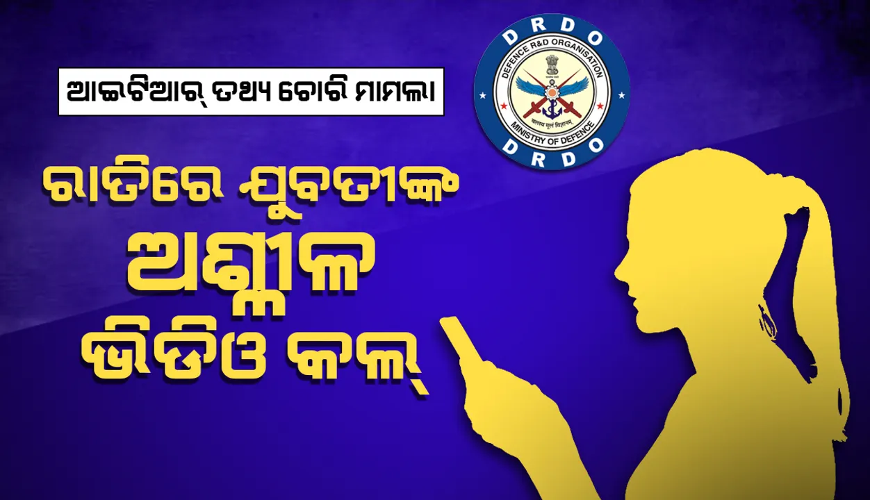  ଆଇଟିଆର୍‌ ତଥ୍ୟ ଚୋରି ମାମଲା: ରାତିରେ ଯୁବତୀଙ୍କ ଅଶ୍ଳୀଳ ଭିଡିଓ କଲ୍‌