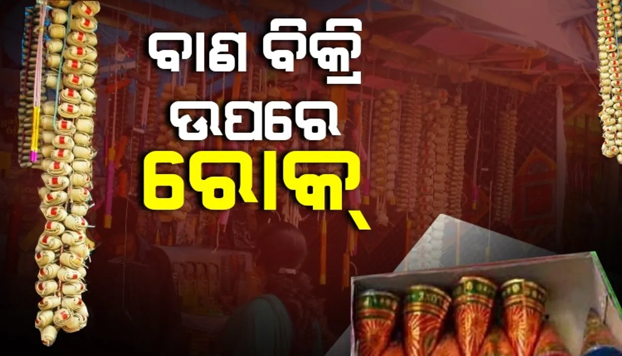  ପାର୍ବଣକୁ ଦୃଷ୍ଟିରେ ରଖି ବାଣ ଫୁଟା ଓ ବିକ୍ରି ଉପରେ ଲାଗିଲା କଟକଣା