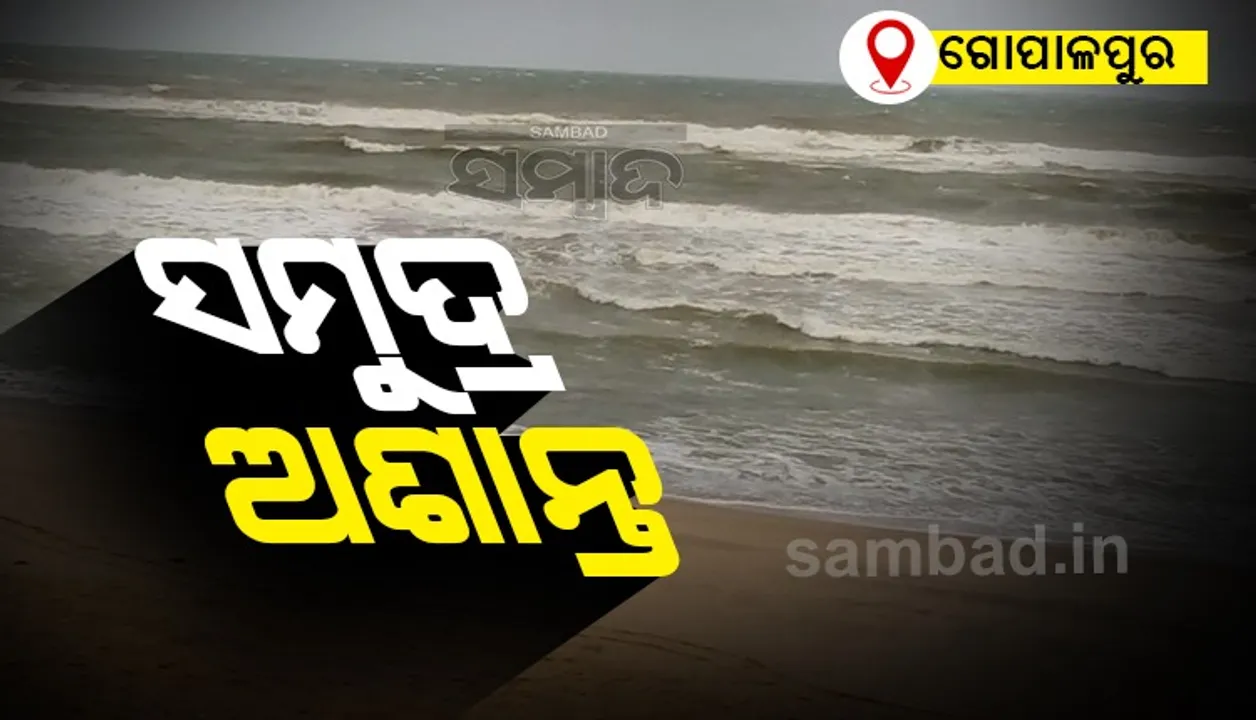 ଗୋପାଳପୁରରେ ସମୁଦ୍ର ଅଶାନ୍ତ, ବାତ୍ୟା ଆଶ୍ରୟସ୍ଥଳୀ ବୁଲି ଦେଖିଲେ ପ୍ରଶାସନିକ ଅଧିକାରୀ