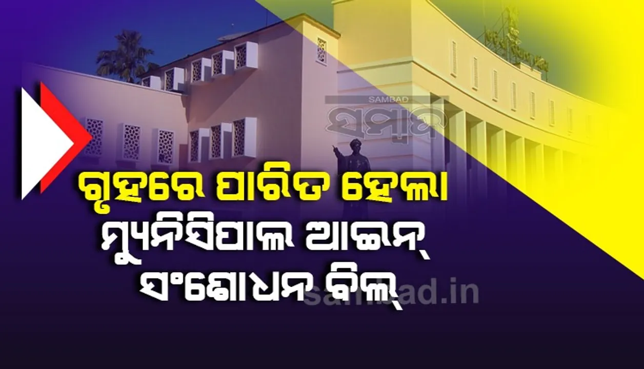  ବିଧାନସଭାରେ ପାରିତ ହେଲା ମ୍ୟୁନିସିପାଲ ଆଇନ୍‌ ସଂଶୋଧନ ବିଲ୍‌, ପୌର ନିର୍ବାଚନ ପାଇଁ ଫିଟିଲା ବାଟ
