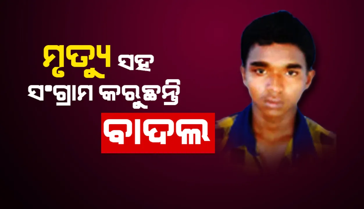  ଚିକିତ୍ସା ପାଇଁ ଅର୍ଥ ସାଜିଛି ବାଧକ: ଏସ୍‌ସିବିରେ ମୃତ୍ୟୁ ସହ ସଂଗ୍ରାମ କରୁଛନ୍ତି ବାଦଲ