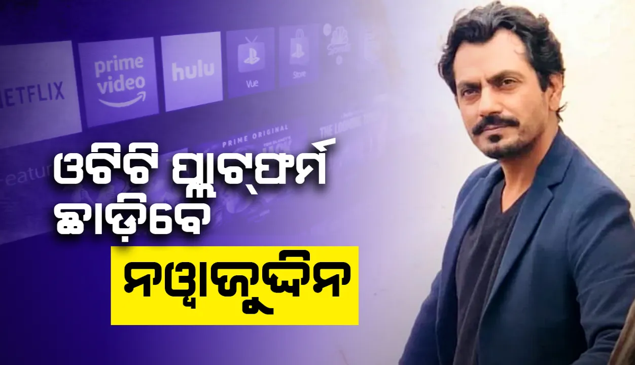  ଏହି କାରଣ ପାଇଁ ଓଟିଟି ପ୍ଲାଟଫର୍ମ ଛାଡିବାକୁ ନିଷ୍ପତ୍ତି ନେଲେ ବଲିଉଡ୍ ଅଭିନେତା ନୱାଜୁଦ୍ଦିନ ସିଦ୍ଦିକି