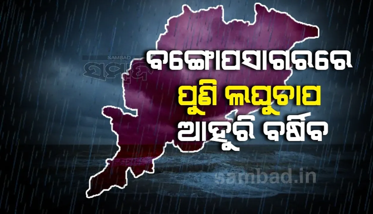  ବଙ୍ଗୋପସାଗରରେ ପୁଣି ଲଘୁଚାପ, ଆହୁରି ବର୍ଷିବ