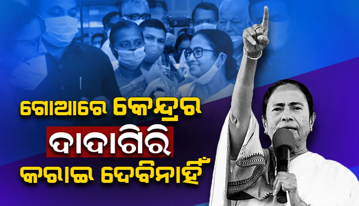  ମୁଖ୍ୟମନ୍ତ୍ରୀ ହେବାକୁ ଆସିନାହିଁ କିନ୍ତୁ, ଗୋଆରେ କେନ୍ଦ୍ରର ଦାଦାଗିରି କରାଇ ଦେବିନାହିଁ: ମମତା ବାନାର୍ଜୀ