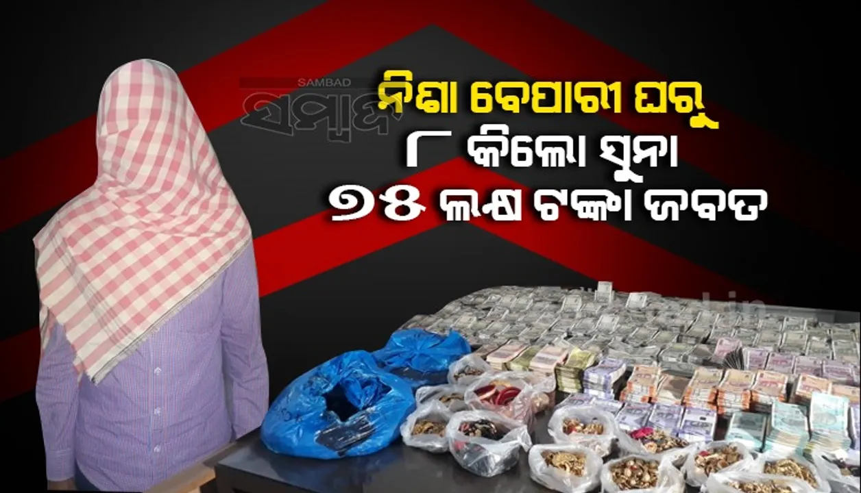  ଚାଲାଣ ପାଇଁ ଯୋଜନା ବେଳେ ନିଶା ବେପାରୀ ଘରେ ଚଢ଼ଉ, ସାଢ଼େ ୮କିଲୋ ସୁନା ସହ ୭୫ ଲକ୍ଷ ଟଙ୍କା ଜବତ