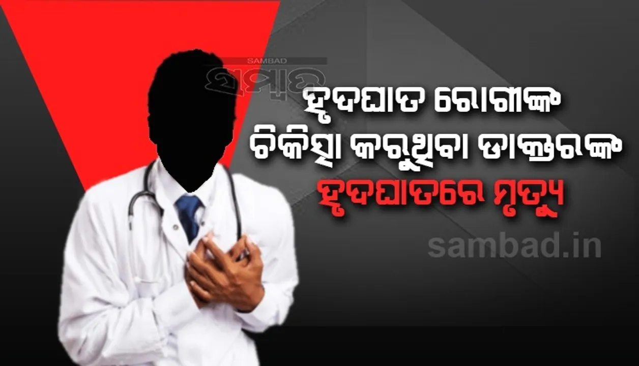  ହୃଦଘାତ ରୋଗୀଙ୍କ ଚିକିତ୍ସା କରୁଥିବା ଡାକ୍ତରଙ୍କ ହୃଦଘାତରେ ମୃତ୍ୟୁ