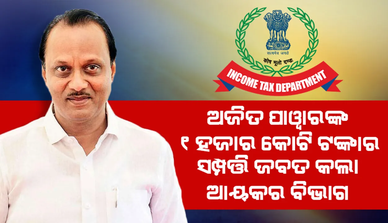  ଅଜିତ ପାୱାରଙ୍କ ଉପରେ କାର୍ଯ୍ୟାନୁଷ୍ଠାନ: ୧ ହଜାର କୋଟି ମୂଲ୍ୟର ବେନାମୀ ସମ୍ପତ୍ତି ଜବତ କଲା ଆୟକର ବିଭାଗ