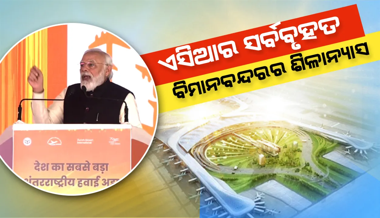  ଏସିଆର ସର୍ବବୃହତ ଅନ୍ତରାଷ୍ଟ୍ରୀୟ ବିମାନବନ୍ଦରର ଶିଳାନ୍ୟାସ କଲେ ପ୍ରଧାନମନ୍ତ୍ରୀ, ୨୦୨୪ସୁଦ୍ଧା କାମ ଶେଷ କରିବାକୁ ଲକ୍ଷ୍ୟ