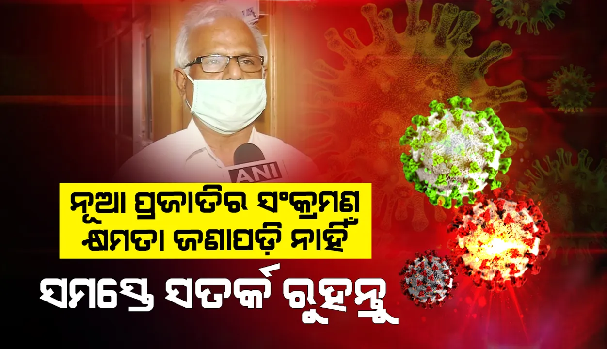  ନୂଆ ପ୍ରଜାତିର ସଂକ୍ରମଣ କ୍ଷମତା ସଂପର୍କରେ ଜଣାପଡ଼ିନାହିଁ, ପରୀକ୍ଷାନିରୀକ୍ଷା ଚାଲିଛି: ଜନସ୍ବାସ୍ଥ୍ୟ ନିର୍ଦ୍ଦେଶକ