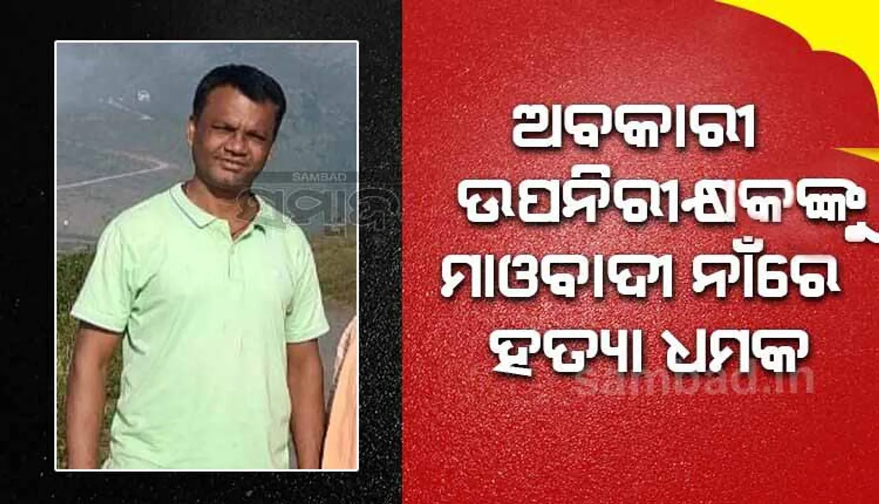  ଅବକାରୀ ଉପନିରୀକ୍ଷକଙ୍କୁ ମାଓବାଦୀ ନାଁରେ ହତ୍ୟା ଧମକ, ଥାନାରେ ଏତଲା