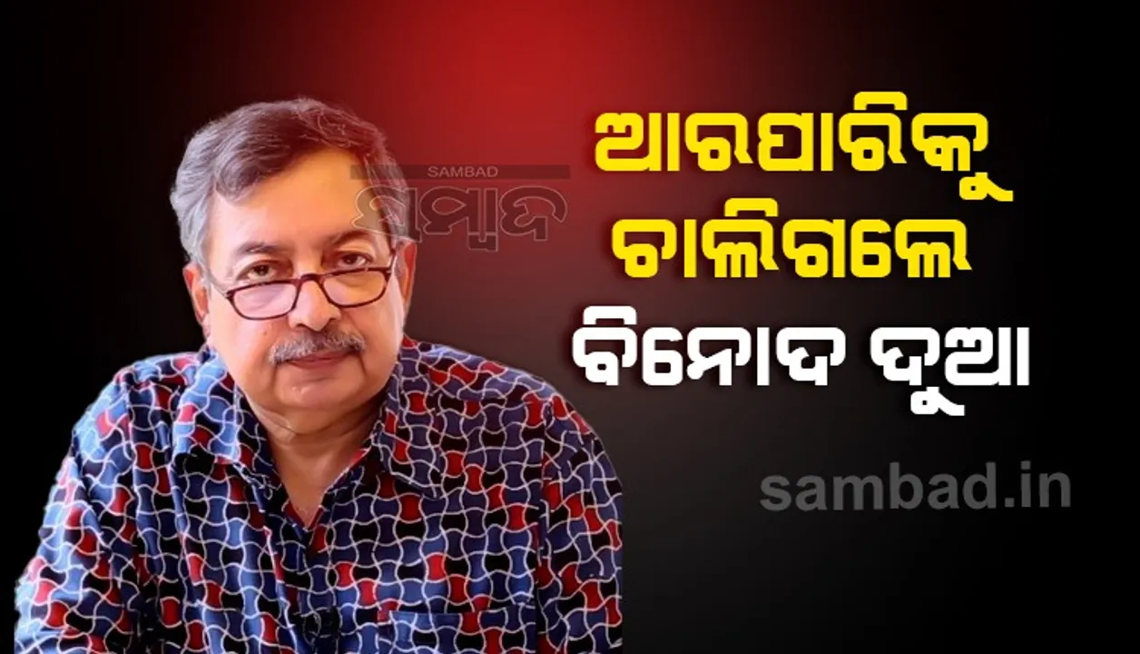  ଆରପାରିକୁ ଚାଲିଗଲେ ବରିଷ୍ଠ ସାମ୍ବାଦିକ ବିନୋଦ ଦୁଆ