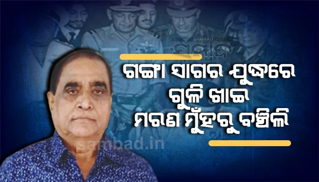  ତୁଝେ ସଲାମ୍‌: ‘ଗଙ୍ଗା ସାଗର ଯୁଦ୍ଧରେ ଗୁଳି ଖାଇ ମରଣ ମୁହଁରୁ ବଞ୍ଚିଲି’