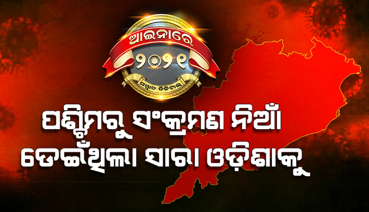  ଆଇନାରେ ୨୦୨୧: ଭୂତାଣୁର ତାଣ୍ଡବ, ପଶ୍ଚିମରୁ ସଂକ୍ରମଣ ନିଆଁ ଡେଇଁଥିଲା ସାରା ଓଡ଼ିଶାକୁ
