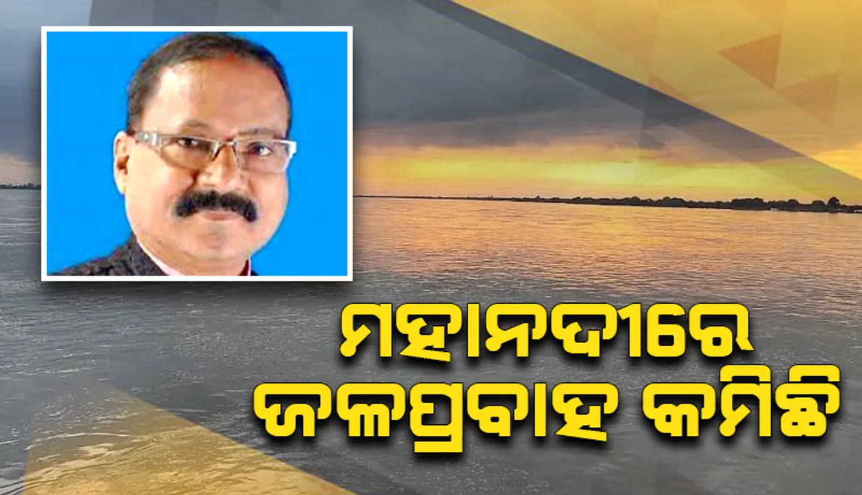  ମହାନଦୀରେ ଜଳପ୍ରବାହ କମିଛି: ଜଳସମ୍ପଦ ମନ୍ତ୍ରୀ