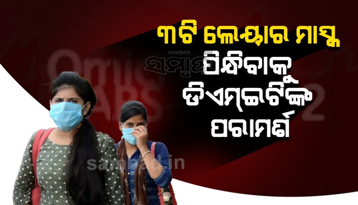  ଗୋଟିଏ ଲେୟାର ମାସ୍କ ନପିନ୍ଧି ତିନି ଲେୟାର ମାସ୍କ କିମ୍ବା ଏନ-୯୫ ମାସ୍କ ପିନ୍ଧନ୍ତୁ: ଡିଏମ୍‌ଇଟି