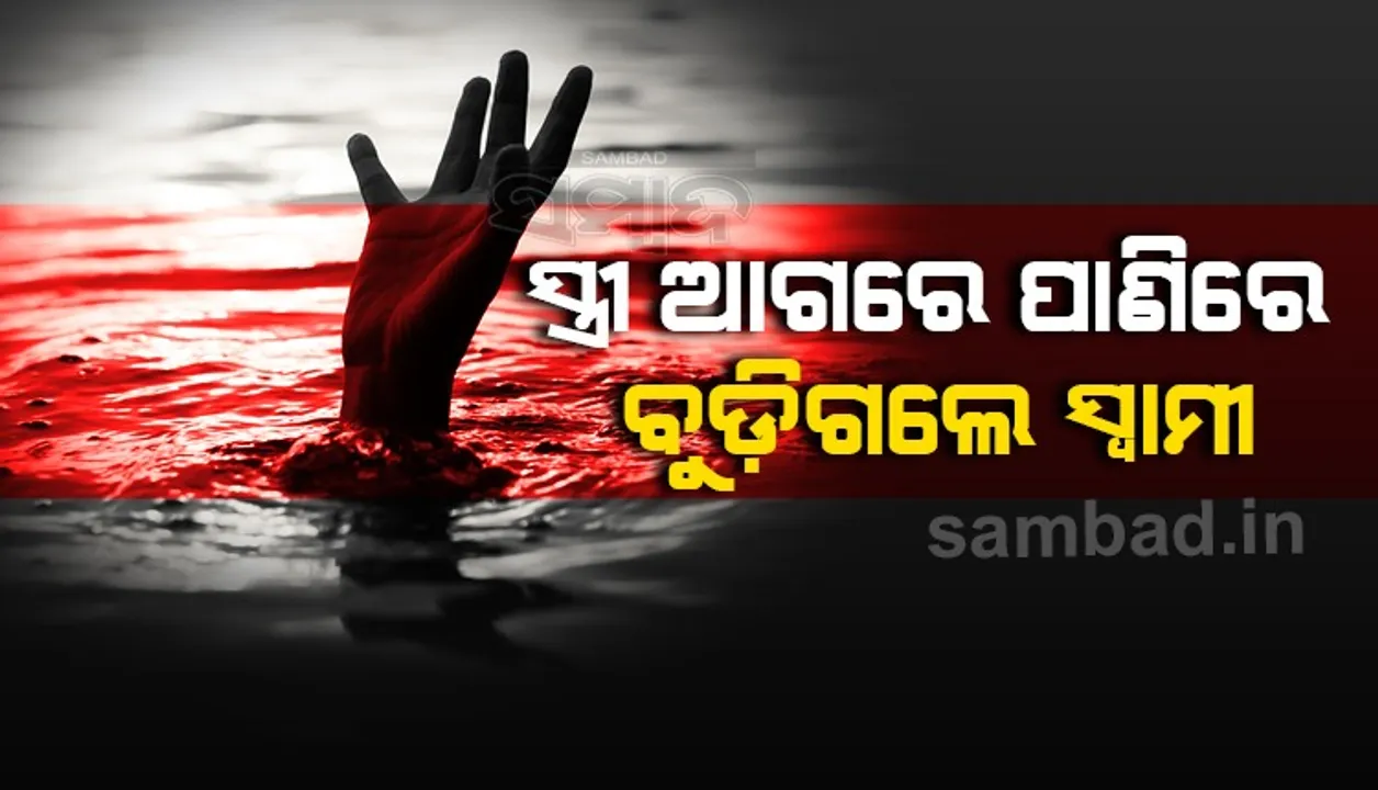 ଖାଇବାକୁ ନେଇ ଯାଇଥିଲେ ସ୍ତ୍ରୀ, ହାତଗୋଡ଼-ଧୋଇବାକୁ ଯାଇ ଆଉ ଫେରିଲେ ନାହିଁ ସ୍ବାମୀ