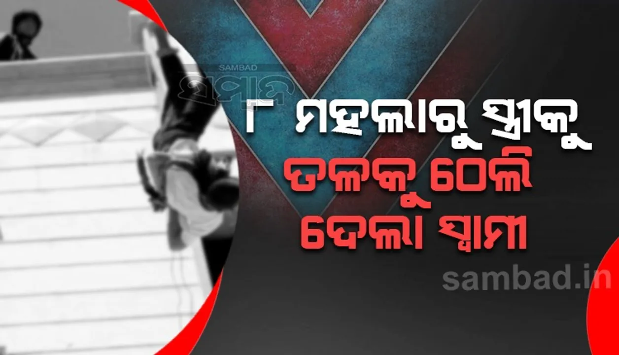  ରାଗରେ ସ୍ତ୍ରୀକୁ ଆଠମହଲା ବାଲକୋନିରୁ ତଳକୁ ଫିଙ୍ଗିଦେଲା ସ୍ବାମୀ