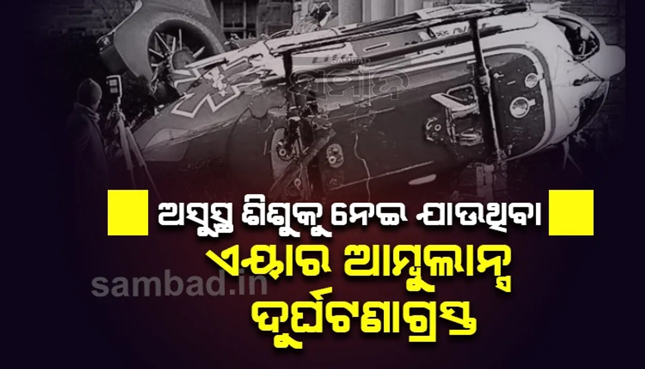  ଅସୁସ୍ଥ ଶିଶୁକୁ ନେଇ ଯାଉଥିବା ଏୟାର ଆମ୍ବୁଲାନ୍ସ ଦୁର୍ଘଟଣାଗ୍ରସ୍ତ; ଘଟଣାସ୍ଥଳରେ ଘଟିଲା ଚମତ୍କାର ଘଟଣା